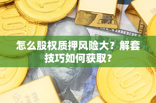 北京怎么股权质押风险大？解套技巧如何获取？
